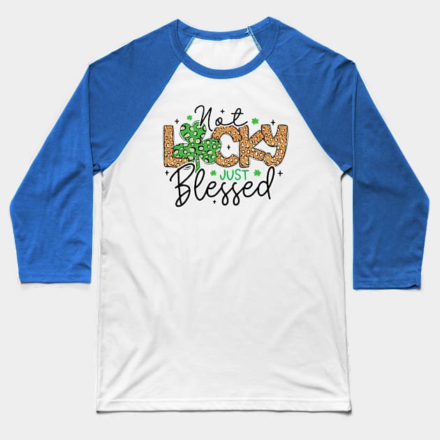 St Patricks Day Not Lucky Just Blessed Baseball T-Shirt by freakys